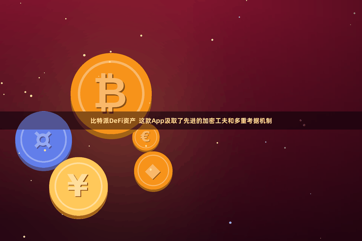 比特派DeFi资产 这款App汲取了先进的加密工夫和多重考据机制