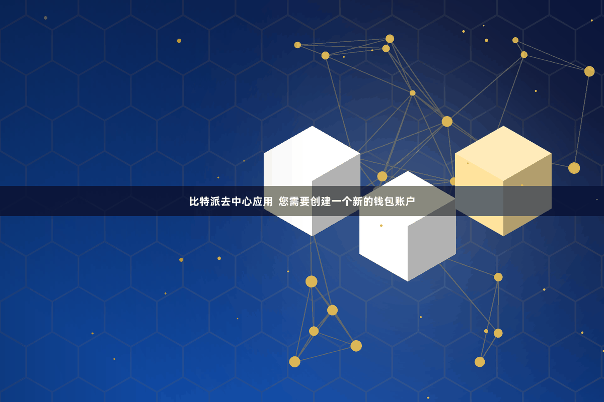 比特派去中心应用  您需要创建一个新的钱包账户